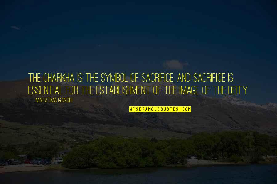 Deities Quotes By Mahatma Gandhi: The Charkha is the symbol of sacrifice, and