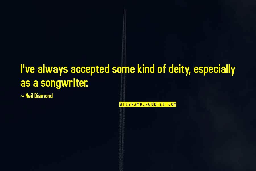 Deities Quotes By Neil Diamond: I've always accepted some kind of deity, especially