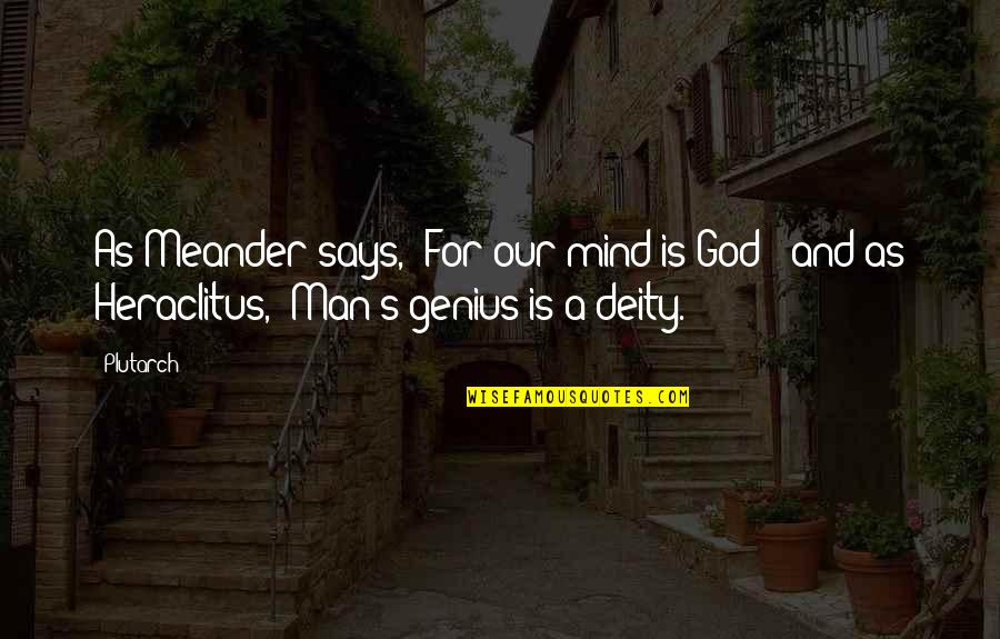 Deities Quotes By Plutarch: As Meander says, "For our mind is God;"