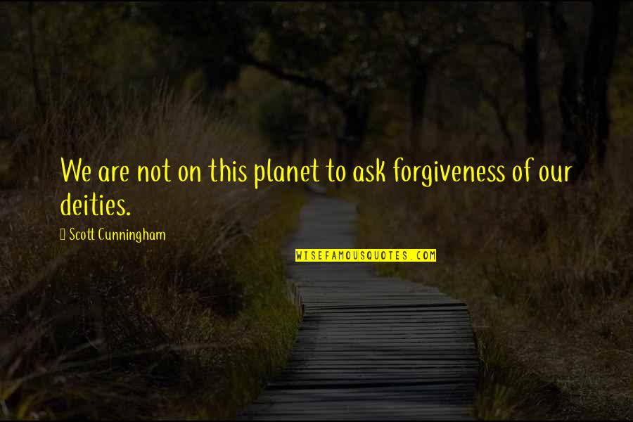 Deities Quotes By Scott Cunningham: We are not on this planet to ask