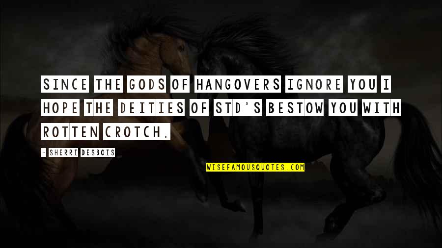 Deities Quotes By Sherri Desbois: Since the Gods of hangovers ignore you I