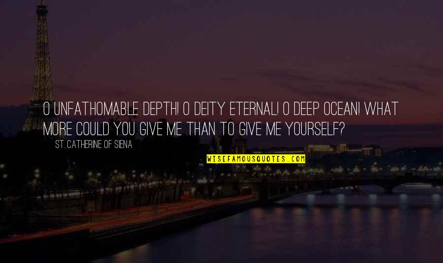 Deities Quotes By St. Catherine Of Siena: O unfathomable depth! O Deity eternal! O deep