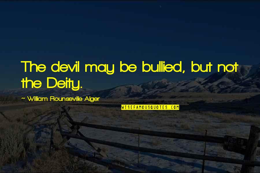 Deities Quotes By William Rounseville Alger: The devil may be bullied, but not the