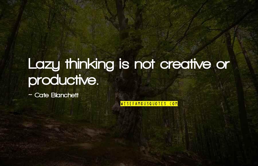 Deito E Quotes By Cate Blanchett: Lazy thinking is not creative or productive.