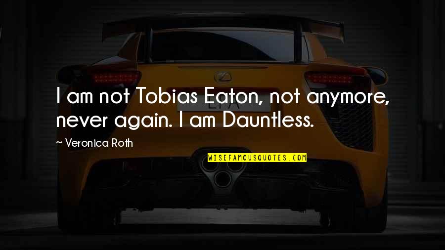 Deito E Quotes By Veronica Roth: I am not Tobias Eaton, not anymore, never