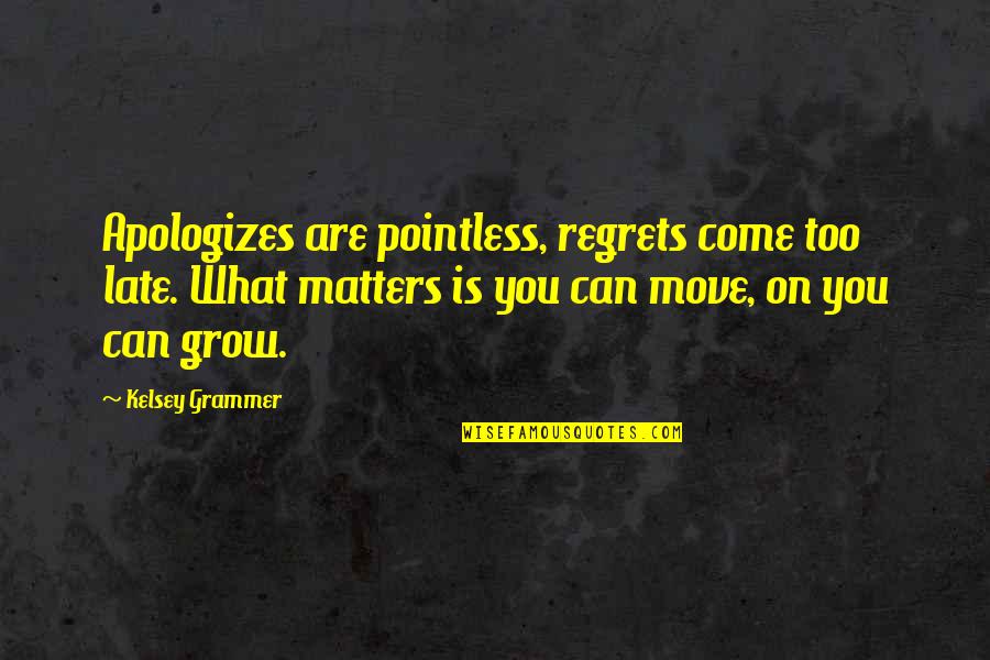 Deiton Quotes By Kelsey Grammer: Apologizes are pointless, regrets come too late. What Deiton Quotes By Kelsey Grammer: Apologizes are pointless, regrets come too late. What