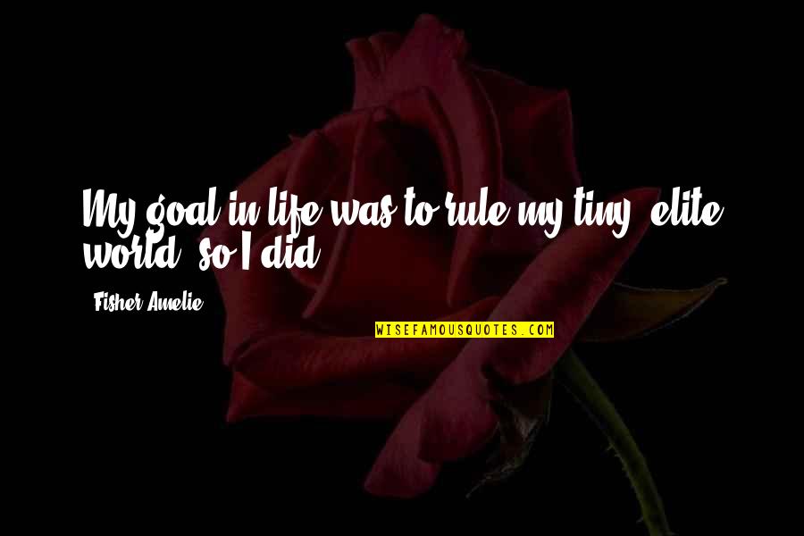 Deity Animal Rescue Quotes By Fisher Amelie: My goal in life was to rule my Deity Animal Rescue Quotes By Fisher Amelie: My goal in life was to rule my