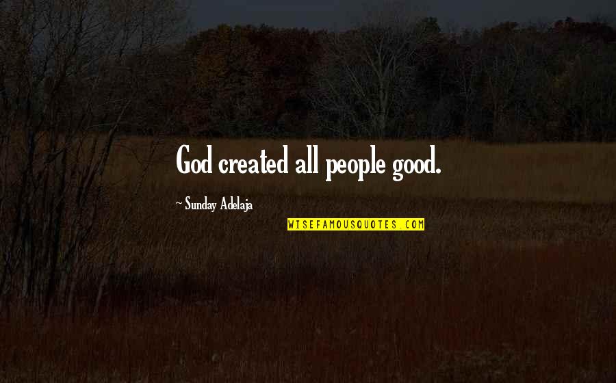Deity Dads Quotes By Sunday Adelaja: God created all people good. Deity Dads Quotes By Sunday Adelaja: God created all people good.