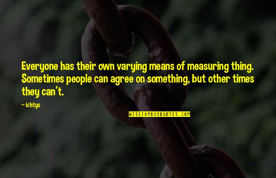 Deividas Bastys Quotes By Ichtys: Everyone has their own varying means of measuring