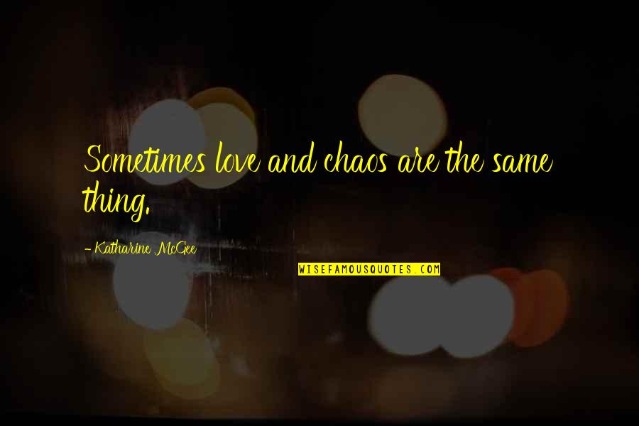 Deividas Bastys Quotes By Katharine McGee: Sometimes love and chaos are the same thing.