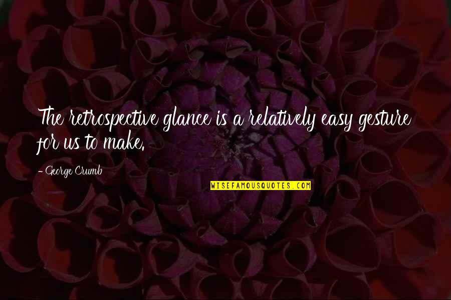 Deividas Praspaliauskas Quotes By George Crumb: The retrospective glance is a relatively easy gesture