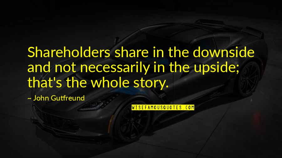 Deivison Ribeiro Quotes By John Gutfreund: Shareholders share in the downside and not necessarily