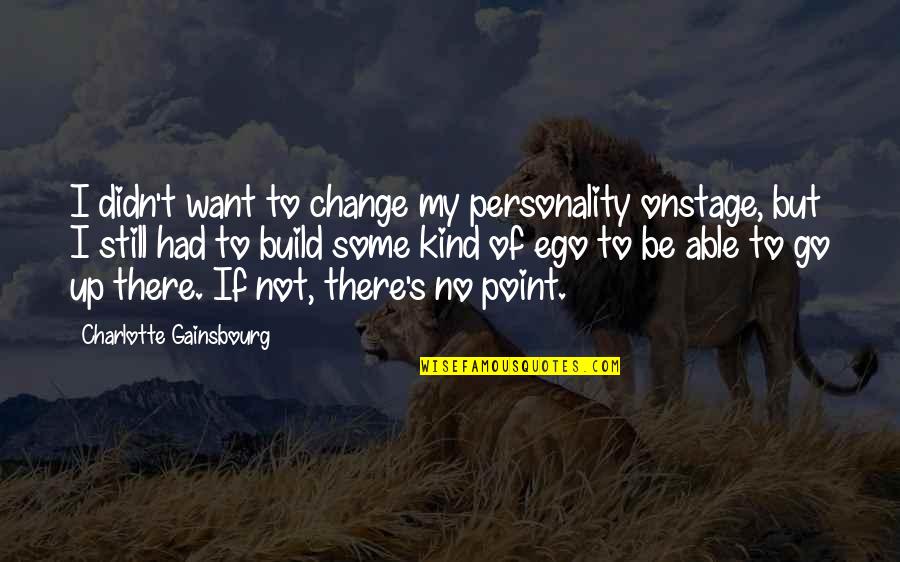 Deivys Quotes By Charlotte Gainsbourg: I didn't want to change my personality onstage, Deivys Quotes By Charlotte Gainsbourg: I didn't want to change my personality onstage,
