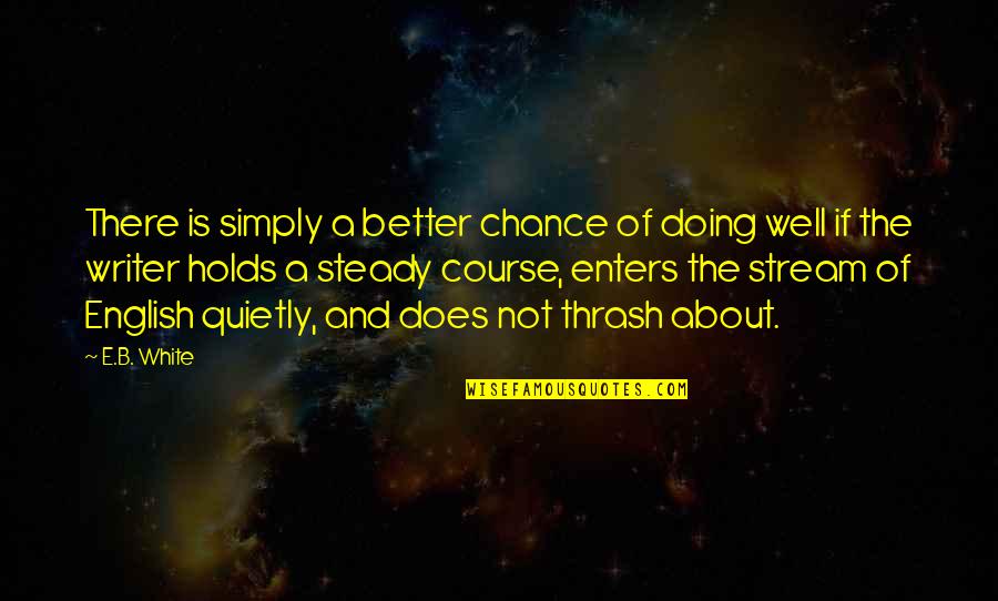 Deivys Quotes By E.B. White: There is simply a better chance of doing Deivys Quotes By E.B. White: There is simply a better chance of doing