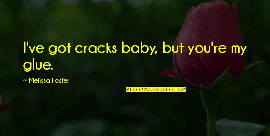 Deixa A Vida Quotes By Melissa Foster: I've got cracks baby, but you're my glue. Deixa A Vida Quotes By Melissa Foster: I've got cracks baby, but you're my glue.