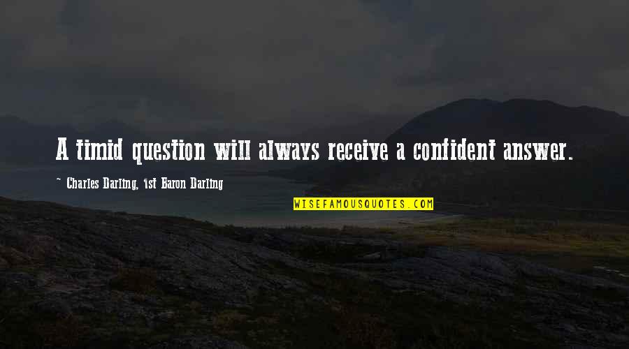 Deixam Nos Quotes By Charles Darling, 1st Baron Darling: A timid question will always receive a confident Deixam Nos Quotes By Charles Darling, 1st Baron Darling: A timid question will always receive a confident