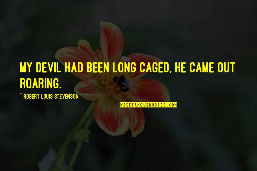 Deixamo Nos Quotes By Robert Louis Stevenson: My devil had been long caged, he came Deixamo Nos Quotes By Robert Louis Stevenson: My devil had been long caged, he came