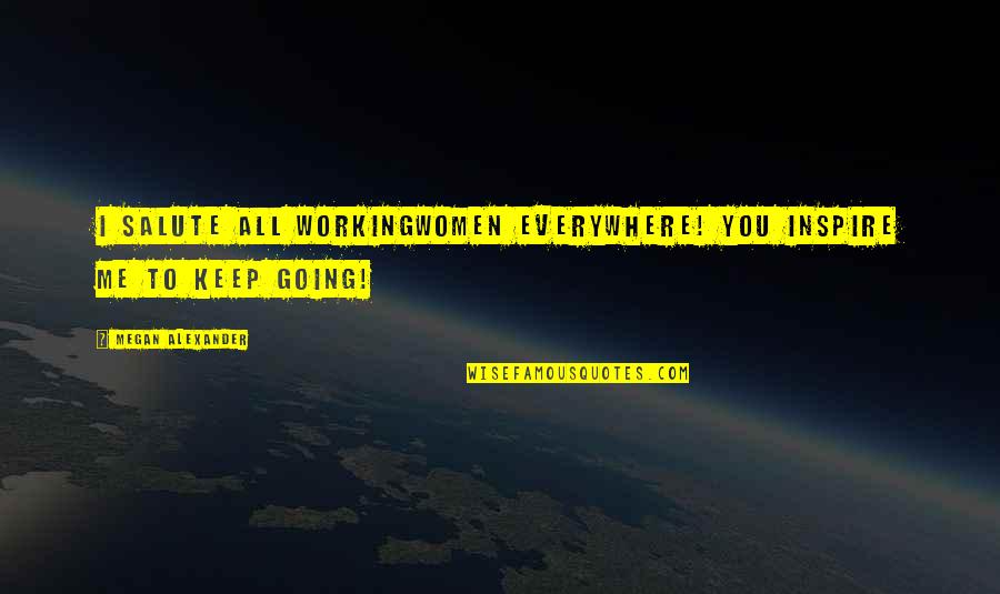 Deixamos Quotes By Megan Alexander: I salute all workingwomen everywhere! You inspire me Deixamos Quotes By Megan Alexander: I salute all workingwomen everywhere! You inspire me