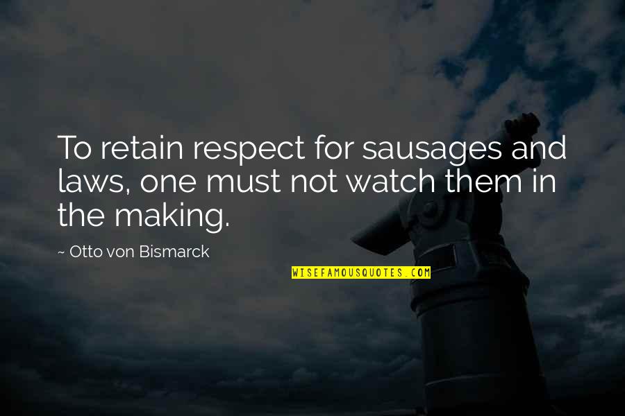 Deixando Para Quotes By Otto Von Bismarck: To retain respect for sausages and laws, one
