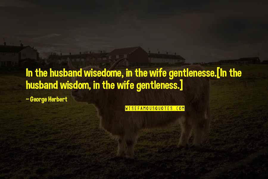 Deixar A Lagrima Quotes By George Herbert: In the husband wisedome, in the wife gentlenesse.[In