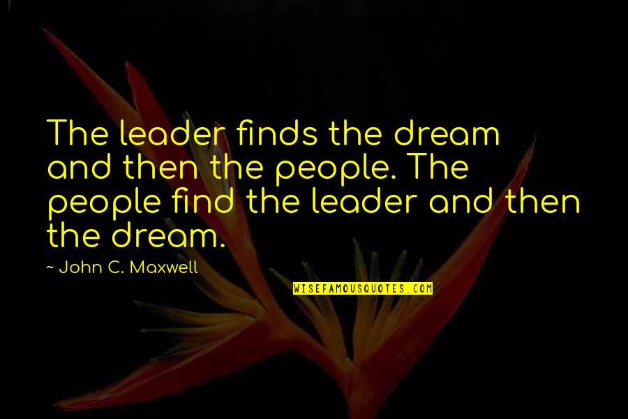 Deixaria Tudo Quotes By John C. Maxwell: The leader finds the dream and then the
