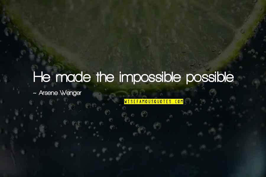 Deixarmos Quotes By Arsene Wenger: He made the impossible possible. Deixarmos Quotes By Arsene Wenger: He made the impossible possible.