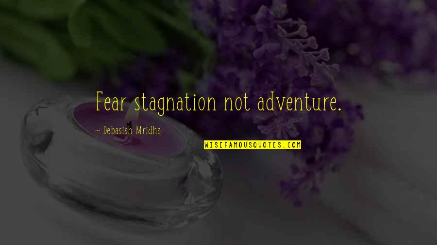 Deixarmos Quotes By Debasish Mridha: Fear stagnation not adventure. Deixarmos Quotes By Debasish Mridha: Fear stagnation not adventure.