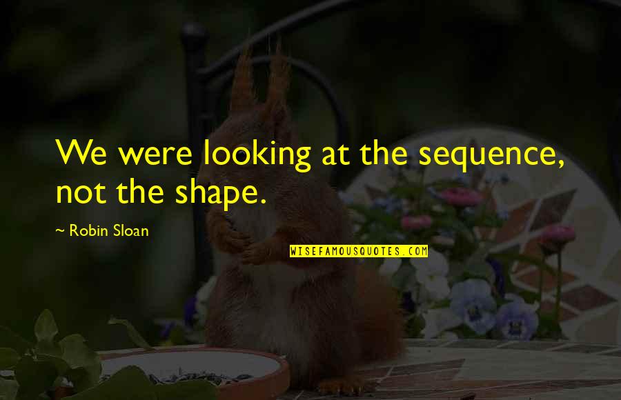 Deixasse Quotes By Robin Sloan: We were looking at the sequence, not the Deixasse Quotes By Robin Sloan: We were looking at the sequence, not the