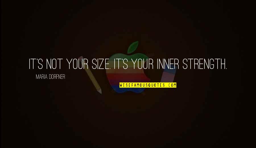 Deixei Fugir Quotes By Maria Dorfner: It's not your size. It's your inner strength. Deixei Fugir Quotes By Maria Dorfner: It's not your size. It's your inner strength.