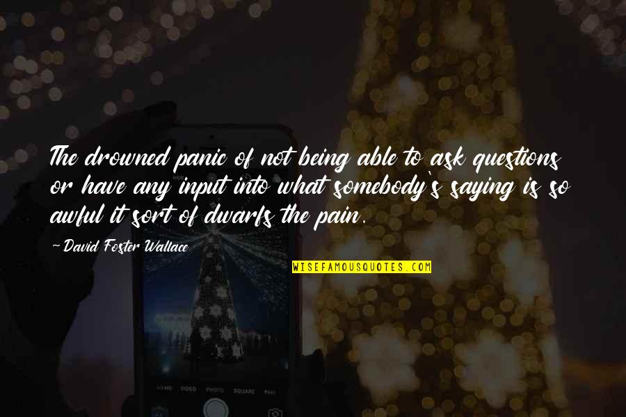 Deja King Quotes By David Foster Wallace: The drowned panic of not being able to