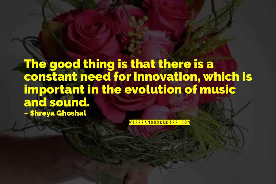 Deja King Quotes By Shreya Ghoshal: The good thing is that there is a