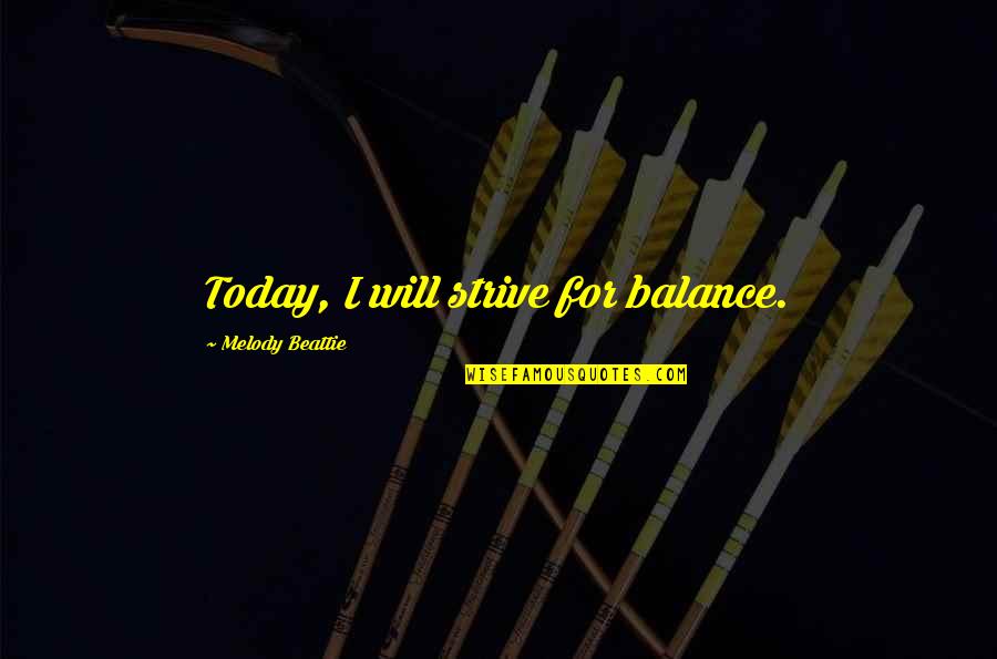 Deja Moo Quotes By Melody Beattie: Today, I will strive for balance. Deja Moo Quotes By Melody Beattie: Today, I will strive for balance.