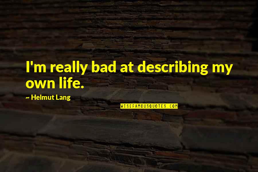 Deja Q Quotes By Helmut Lang: I'm really bad at describing my own life.