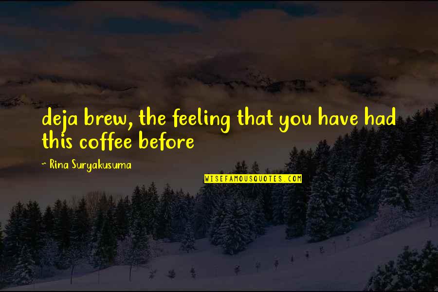 Deja Q Quotes By Rina Suryakusuma: deja brew, the feeling that you have had