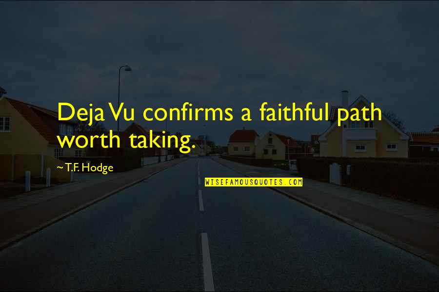 Deja Q Quotes By T.F. Hodge: Deja Vu confirms a faithful path worth taking.