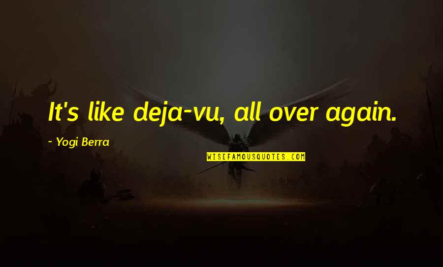 Deja Q Quotes By Yogi Berra: It's like deja-vu, all over again.