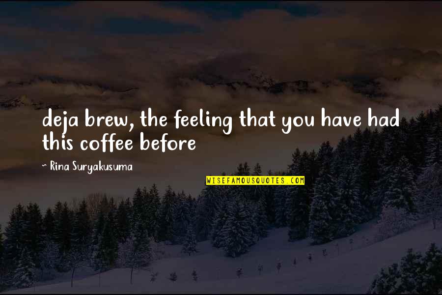 Deja Quotes By Rina Suryakusuma: deja brew, the feeling that you have had