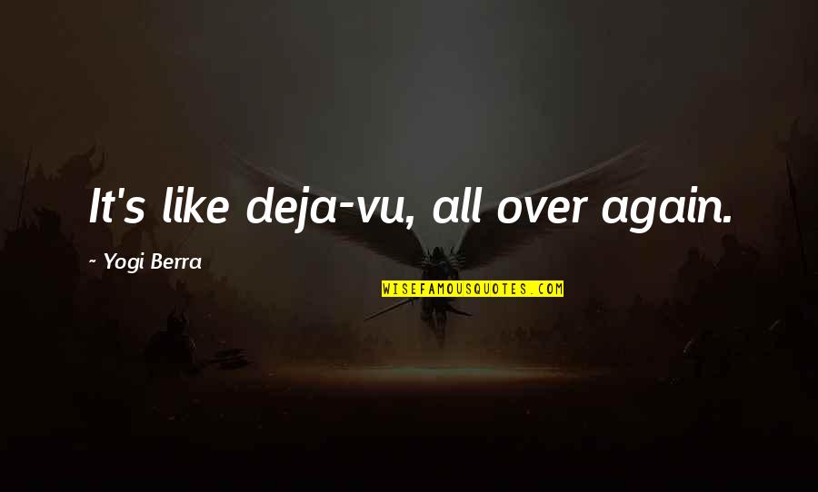 Deja Quotes By Yogi Berra: It's like deja-vu, all over again.