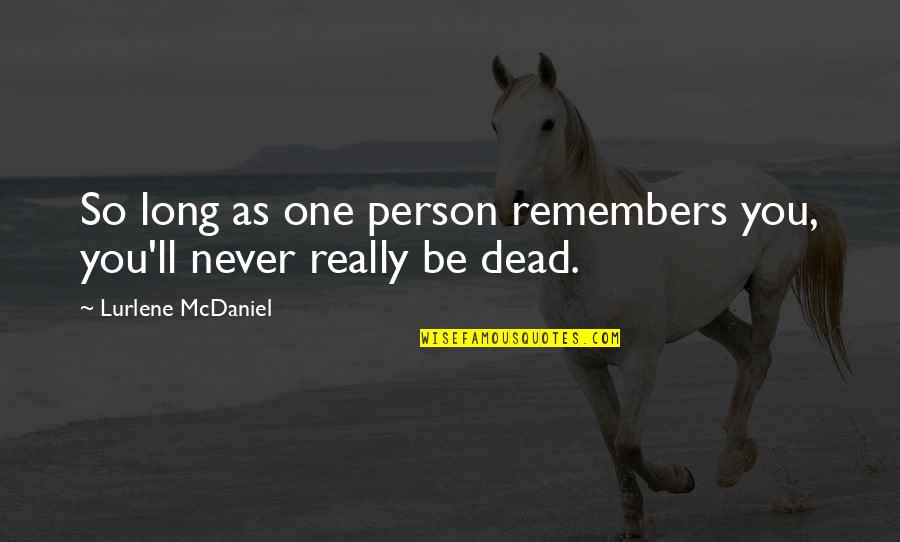 Deja Vous All Over Again Quote Quotes By Lurlene McDaniel: So long as one person remembers you, you'll