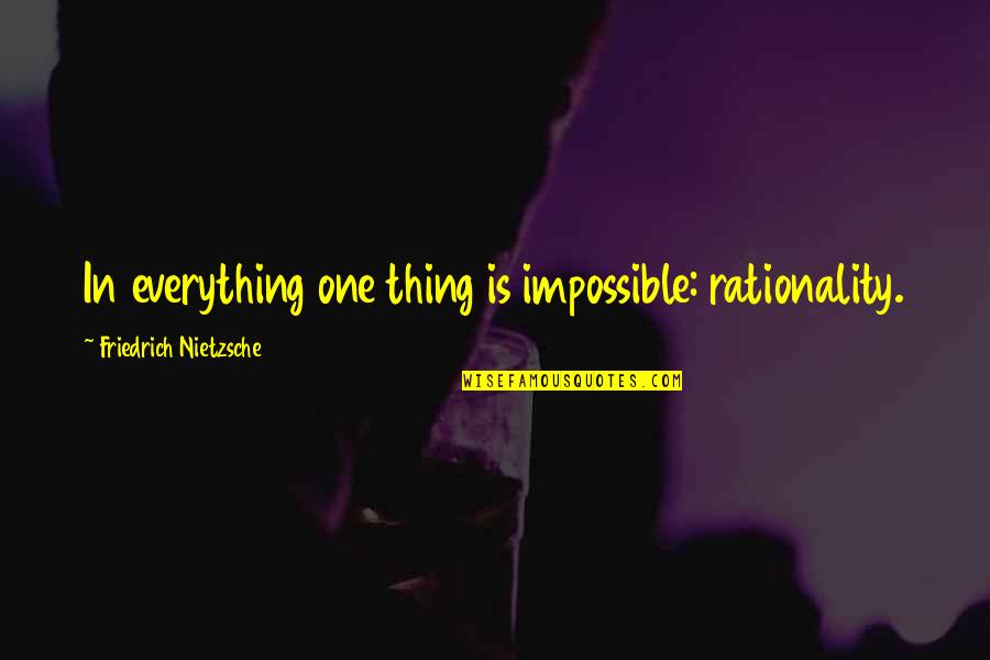 Dejad Los Ninos Quotes By Friedrich Nietzsche: In everything one thing is impossible: rationality. Dejad Los Ninos Quotes By Friedrich Nietzsche: In everything one thing is impossible: rationality.