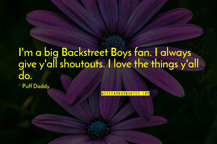 Dejad Los Ninos Quotes By Puff Daddy: I'm a big Backstreet Boys fan. I always Dejad Los Ninos Quotes By Puff Daddy: I'm a big Backstreet Boys fan. I always