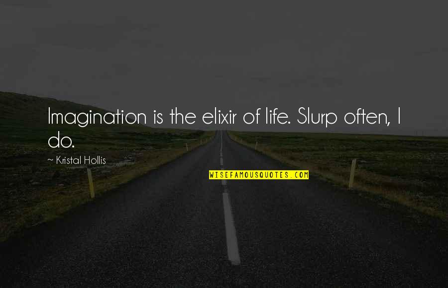 Dejada Thomason Quotes By Kristal Hollis: Imagination is the elixir of life. Slurp often,