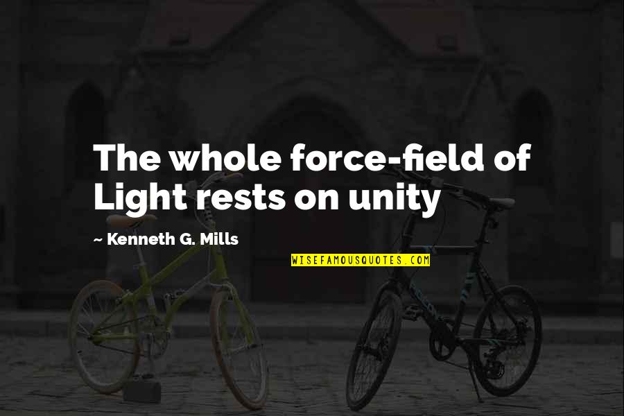 Dejadez Significado Quotes By Kenneth G. Mills: The whole force-field of Light rests on unity Dejadez Significado Quotes By Kenneth G. Mills: The whole force-field of Light rests on unity