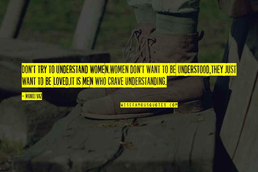 Dejado Quotes By Manoj Vaz: Don't try to understand women.Women don't want to Dejado Quotes By Manoj Vaz: Don't try to understand women.Women don't want to