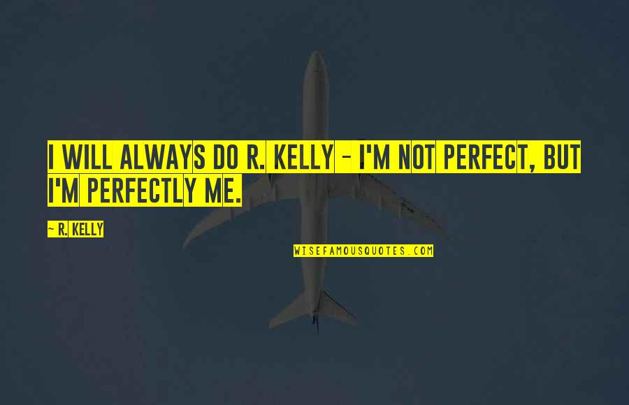 Dejagah Ashkan Quotes By R. Kelly: I will always do R. Kelly - I'm