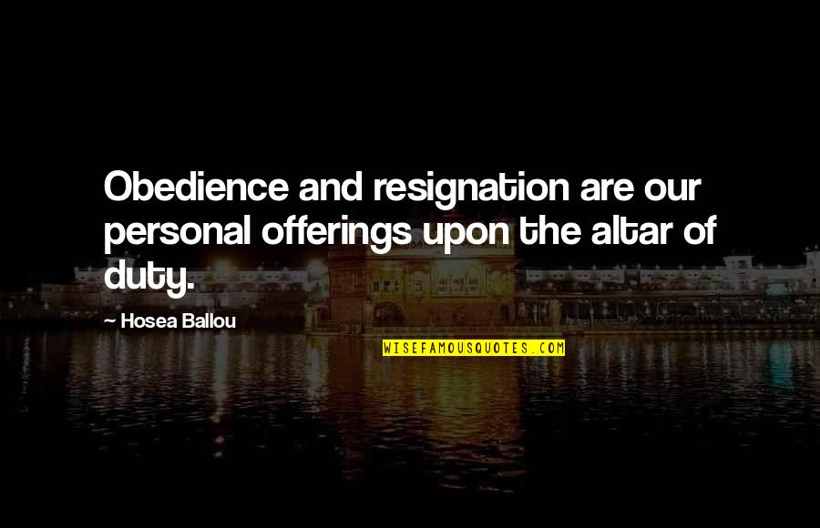 Dejagah Fulham Quotes By Hosea Ballou: Obedience and resignation are our personal offerings upon