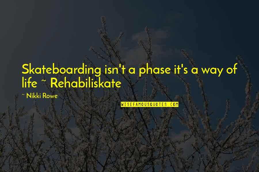 Dejagah Fulham Quotes By Nikki Rowe: Skateboarding isn't a phase it's a way of