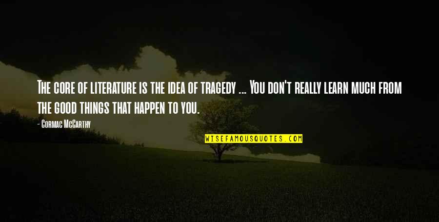 Dejagoran Quotes By Cormac McCarthy: The core of literature is the idea of Dejagoran Quotes By Cormac McCarthy: The core of literature is the idea of