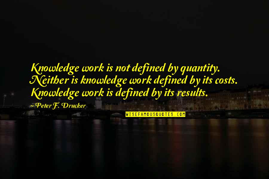 Dejagoran Quotes By Peter F. Drucker: Knowledge work is not defined by quantity. Neither