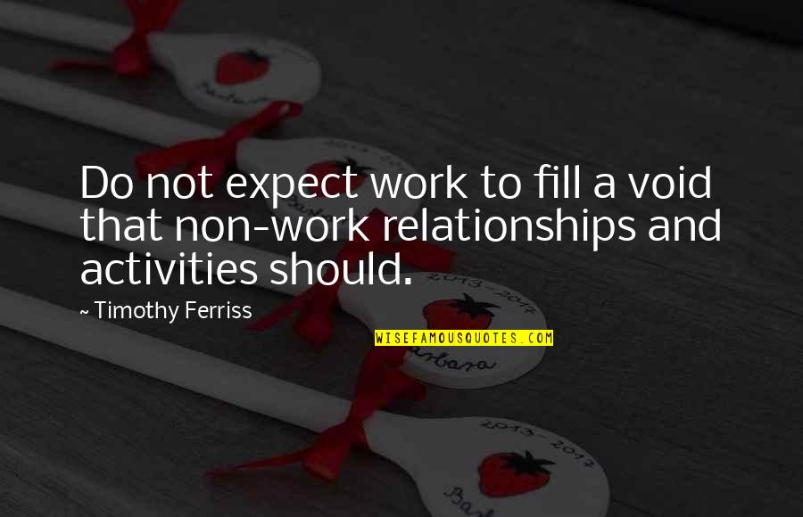 Dejagoran Quotes By Timothy Ferriss: Do not expect work to fill a void